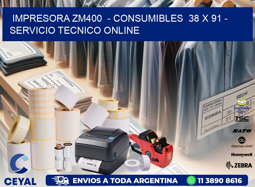 IMPRESORA ZM400  - CONSUMIBLES  38 x 91 - SERVICIO TECNICO ONLINE