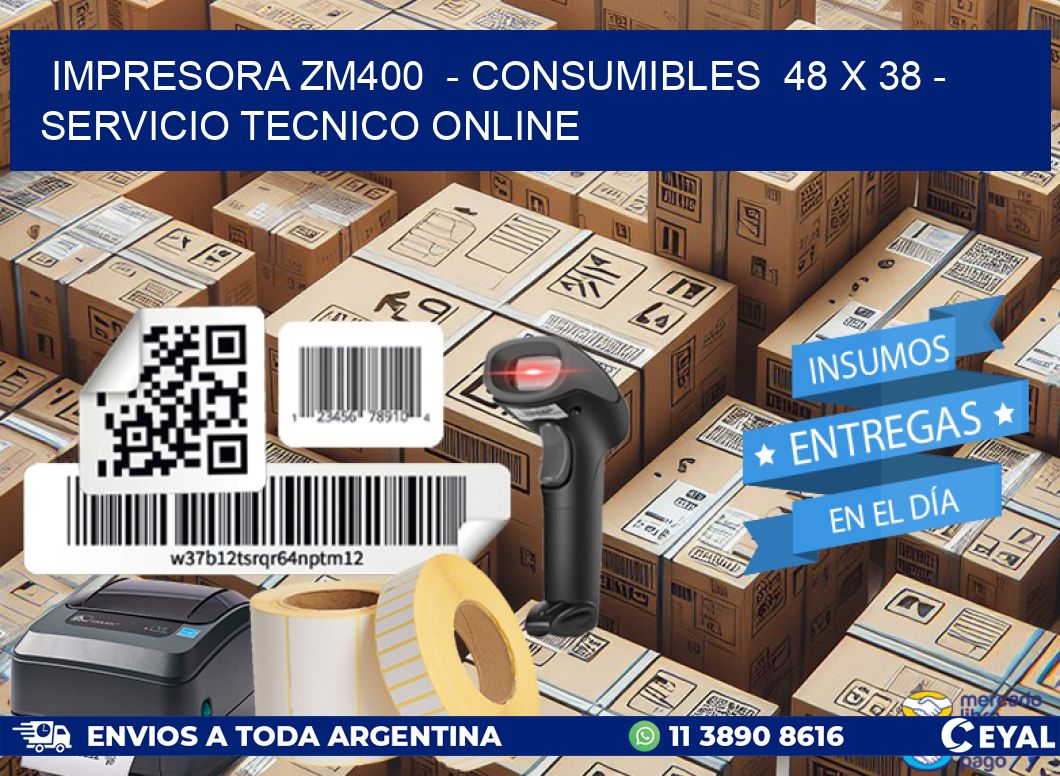 IMPRESORA ZM400  - CONSUMIBLES  48 x 38 - SERVICIO TECNICO ONLINE