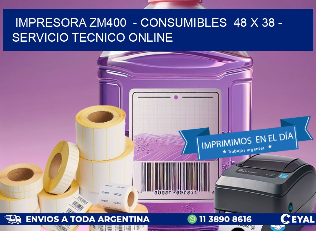 IMPRESORA ZM400  - CONSUMIBLES  48 x 38 - SERVICIO TECNICO ONLINE