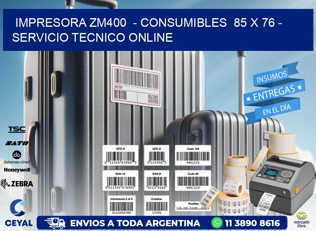 IMPRESORA ZM400  - CONSUMIBLES  85 x 76 - SERVICIO TECNICO ONLINE