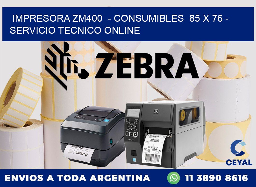 IMPRESORA ZM400  - CONSUMIBLES  85 x 76 - SERVICIO TECNICO ONLINE