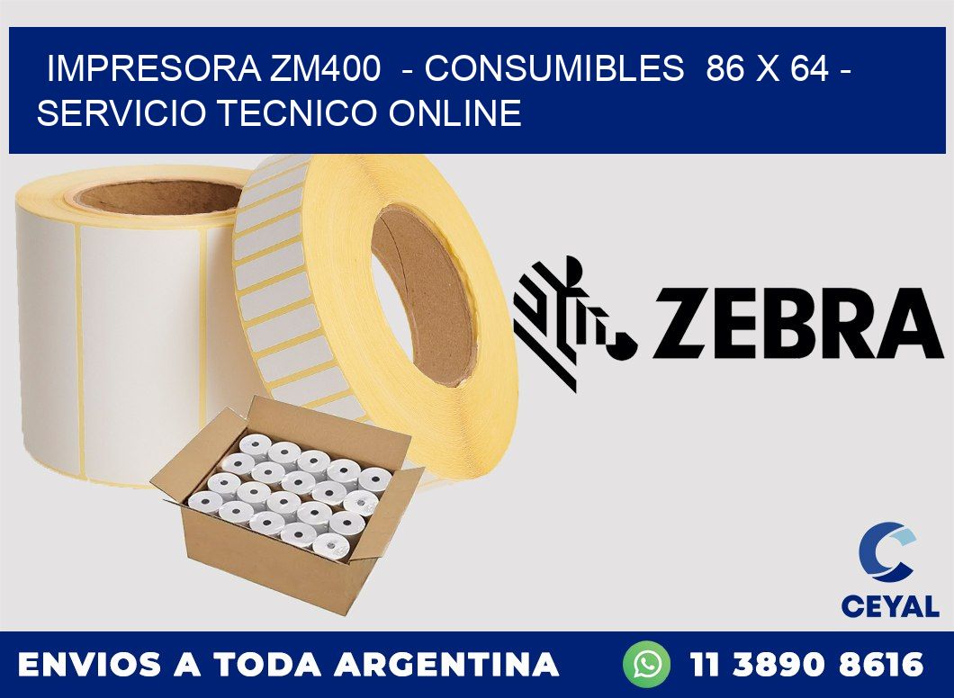 IMPRESORA ZM400 - CONSUMIBLES 86 x 64 - SERVICIO TECNICO ONLINE