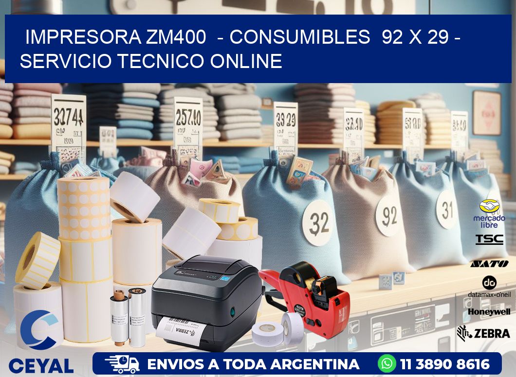 IMPRESORA ZM400  - CONSUMIBLES  92 x 29 - SERVICIO TECNICO ONLINE