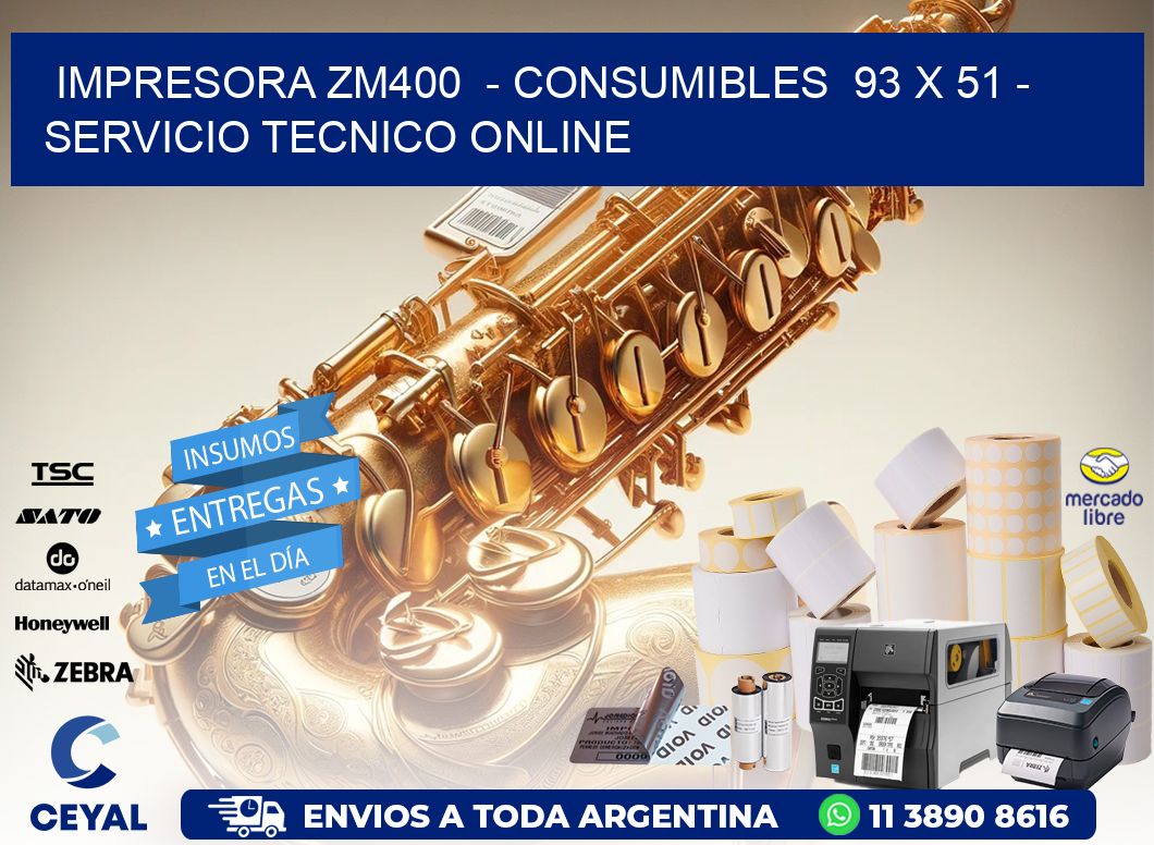 IMPRESORA ZM400  - CONSUMIBLES  93 x 51 - SERVICIO TECNICO ONLINE