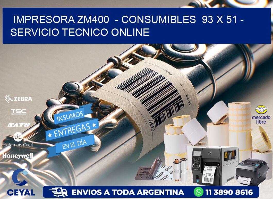 IMPRESORA ZM400  - CONSUMIBLES  93 x 51 - SERVICIO TECNICO ONLINE