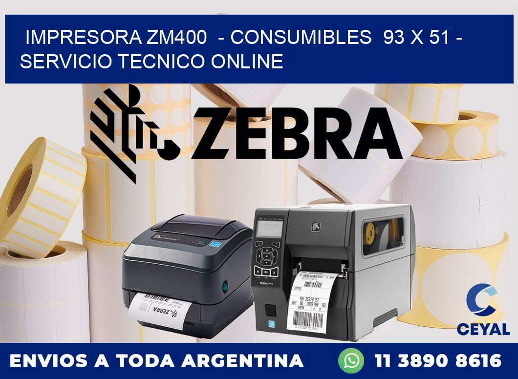 IMPRESORA ZM400  - CONSUMIBLES  93 x 51 - SERVICIO TECNICO ONLINE