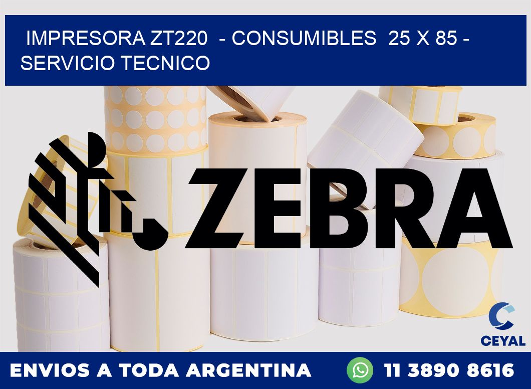 IMPRESORA ZT220  - CONSUMIBLES  25 x 85 - SERVICIO TECNICO