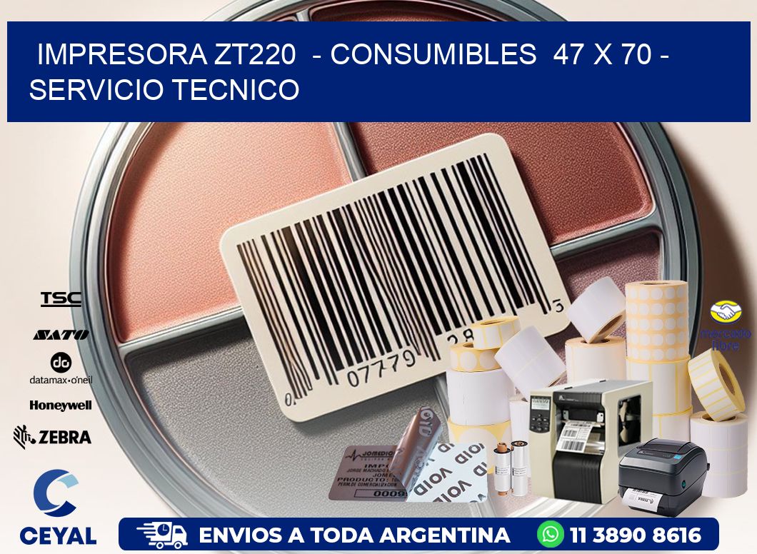 IMPRESORA ZT220  - CONSUMIBLES  47 x 70 - SERVICIO TECNICO