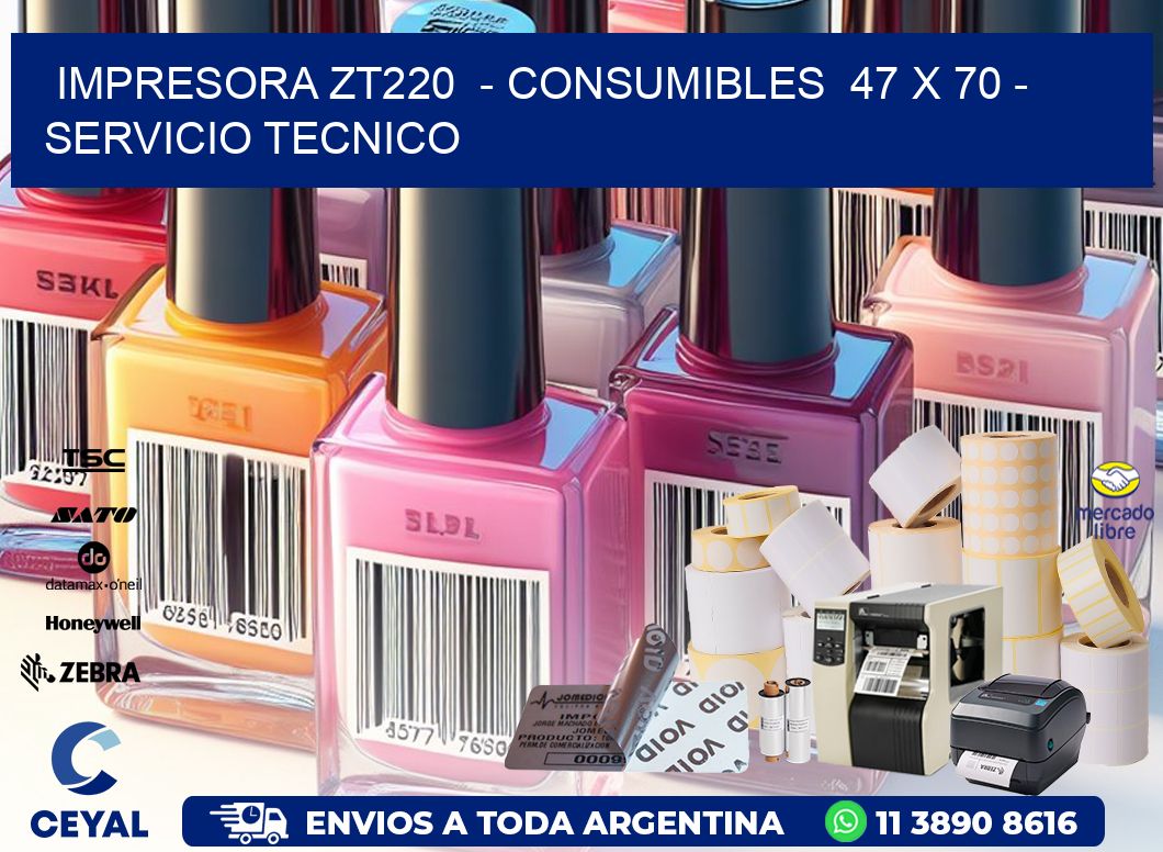IMPRESORA ZT220  - CONSUMIBLES  47 x 70 - SERVICIO TECNICO