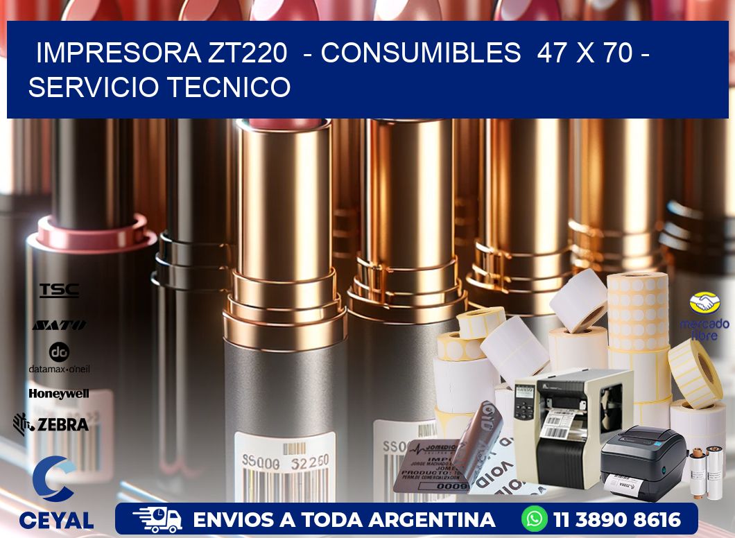IMPRESORA ZT220  - CONSUMIBLES  47 x 70 - SERVICIO TECNICO