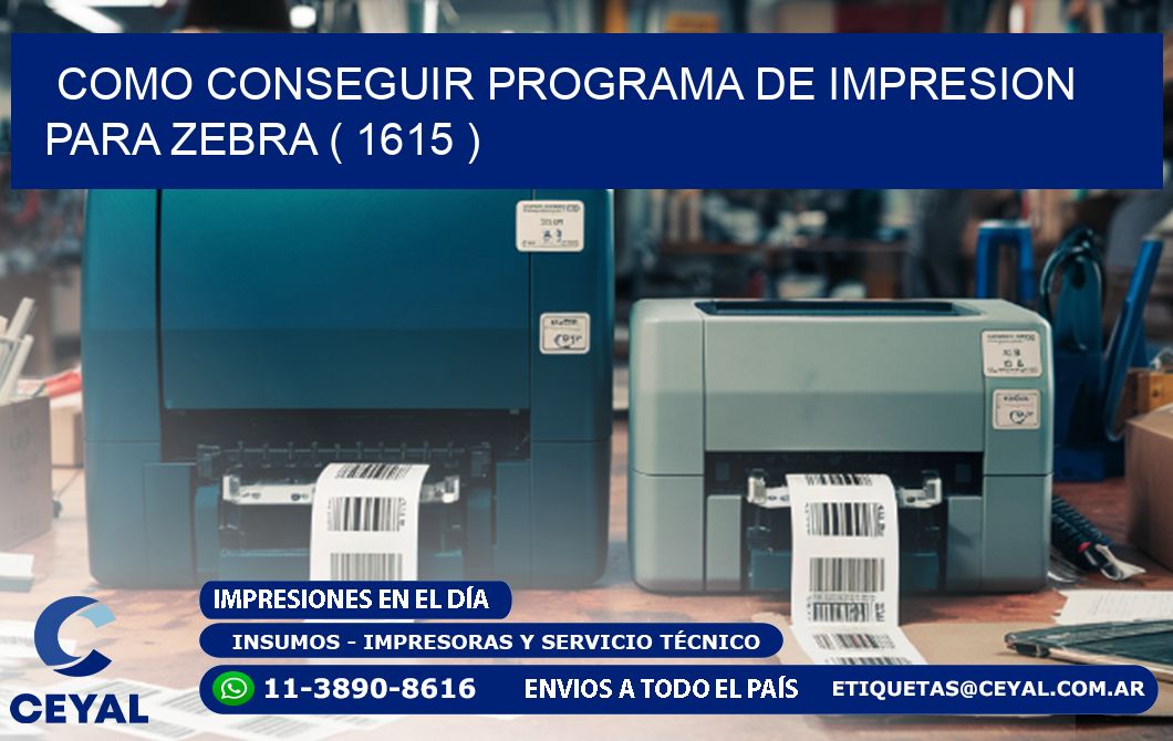 COMO CONSEGUIR PROGRAMA DE IMPRESION PARA ZEBRA ( 1615 )