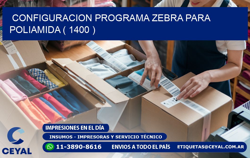 CONFIGURACION PROGRAMA ZEBRA PARA POLIAMIDA ( 1400 )