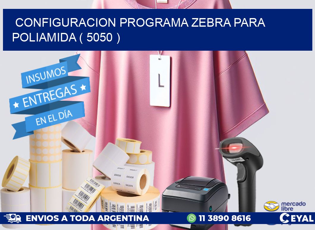 CONFIGURACION PROGRAMA ZEBRA PARA POLIAMIDA ( 5050 )