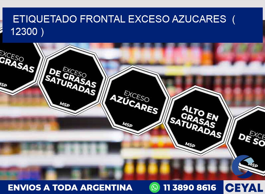 ETIQUETADO FRONTAL EXCESO AZUCARES  ( 12300 )