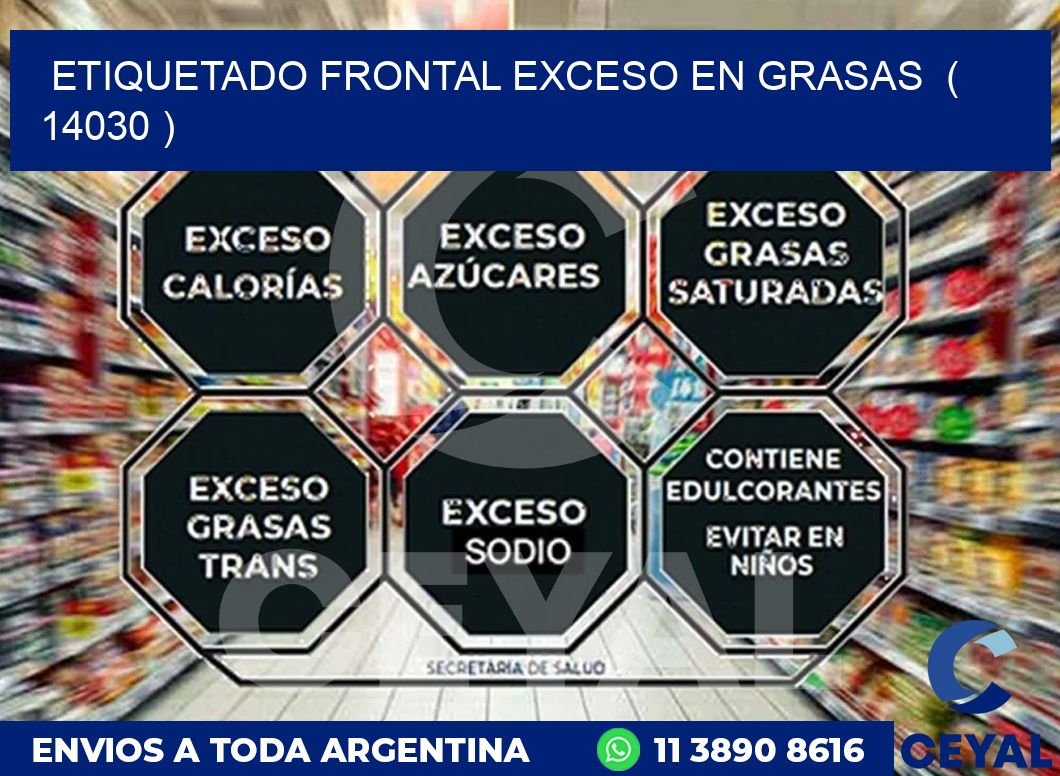 ETIQUETADO FRONTAL EXCESO EN GRASAS ( 14030 )