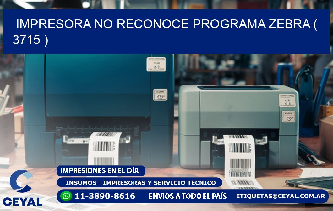 IMPRESORA NO RECONOCE PROGRAMA ZEBRA ( 3715 )