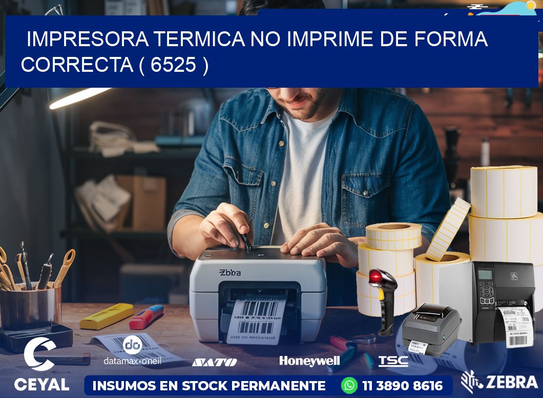 IMPRESORA TERMICA NO IMPRIME DE FORMA CORRECTA ( 6525 )