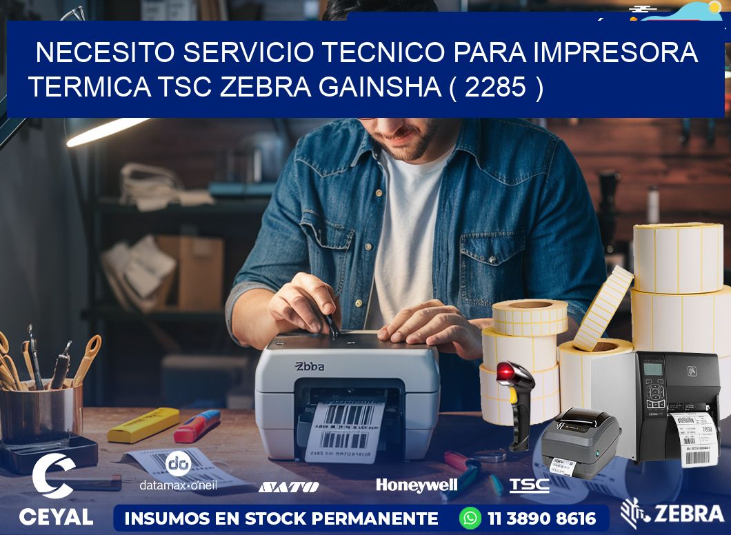 NECESITO SERVICIO TECNICO PARA IMPRESORA TERMICA TSC ZEBRA GAINSHA ( 2285 )