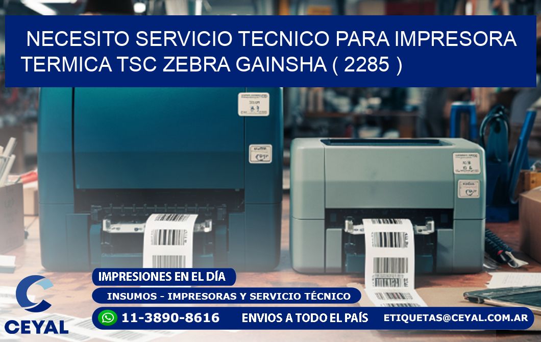 NECESITO SERVICIO TECNICO PARA IMPRESORA TERMICA TSC ZEBRA GAINSHA ( 2285 )