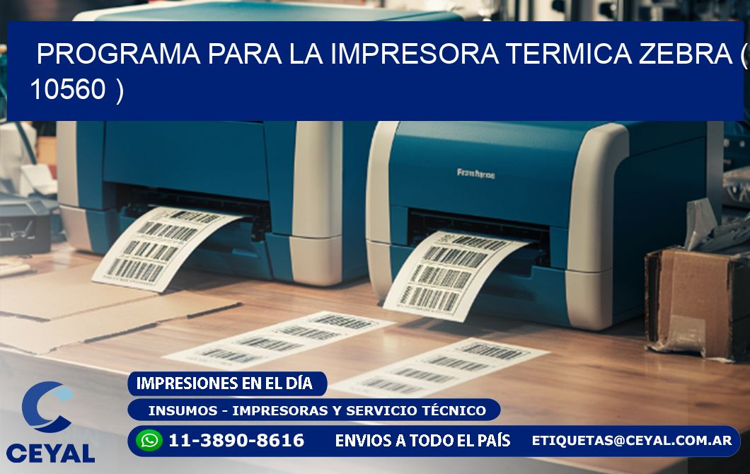 PROGRAMA PARA LA IMPRESORA TERMICA ZEBRA ( 10560 )