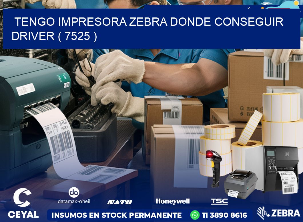 TENGO IMPRESORA ZEBRA DONDE CONSEGUIR DRIVER ( 7525 )