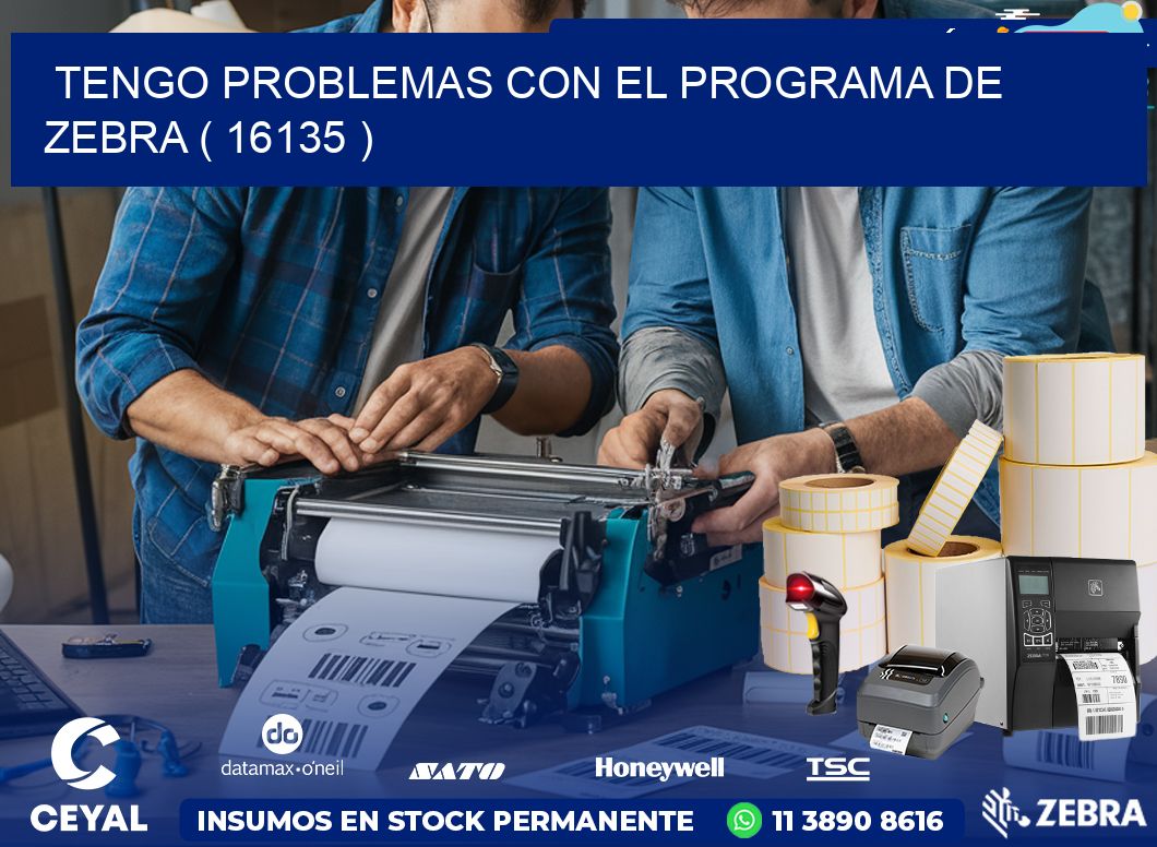 TENGO PROBLEMAS CON EL PROGRAMA DE ZEBRA ( 16135 )