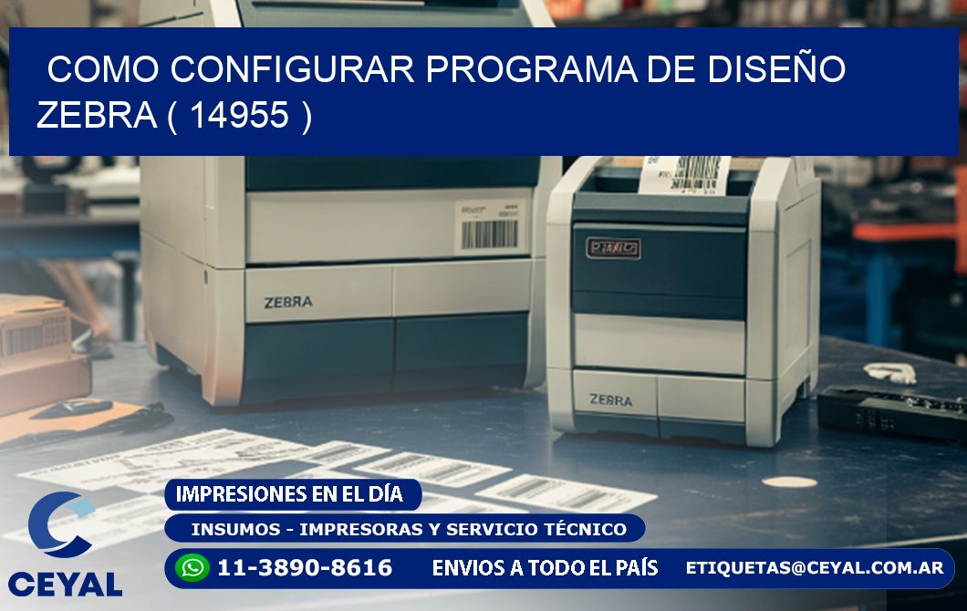 COMO CONFIGURAR PROGRAMA DE DISEÑO ZEBRA ( 14955 )