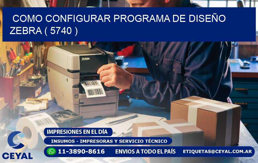 COMO CONFIGURAR PROGRAMA DE DISEÑO ZEBRA ( 5740 )