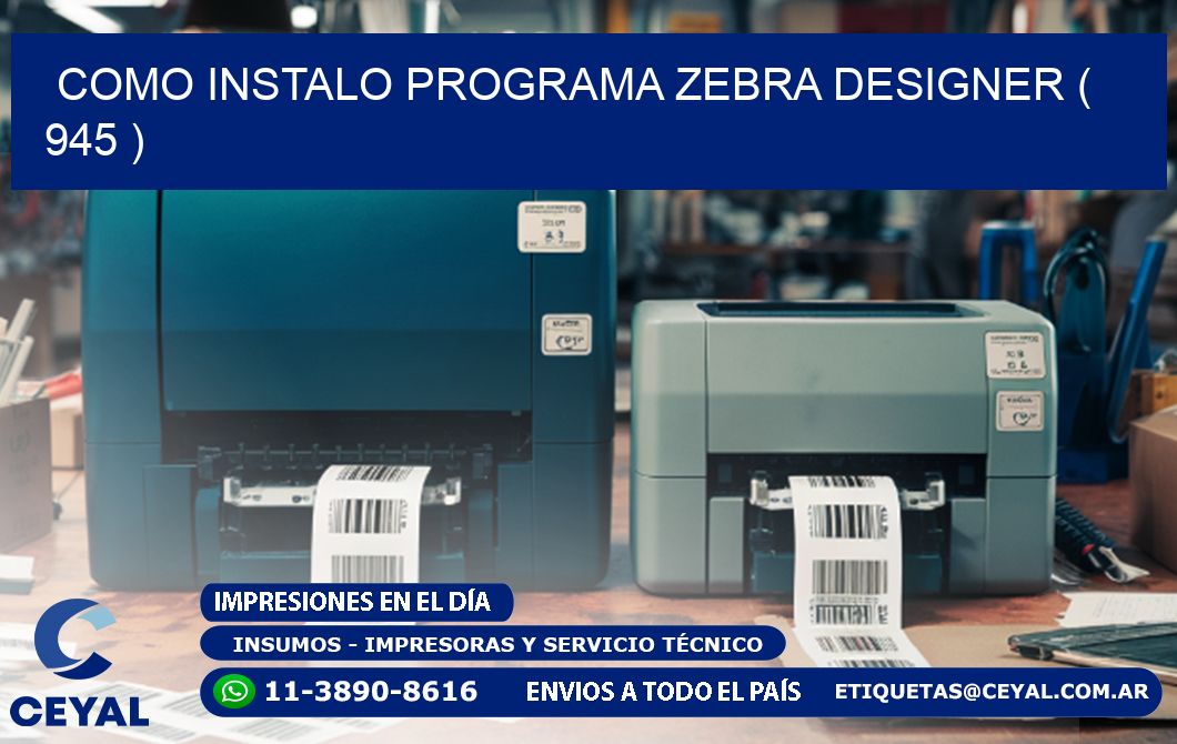 COMO INSTALO PROGRAMA ZEBRA DESIGNER ( 945 )