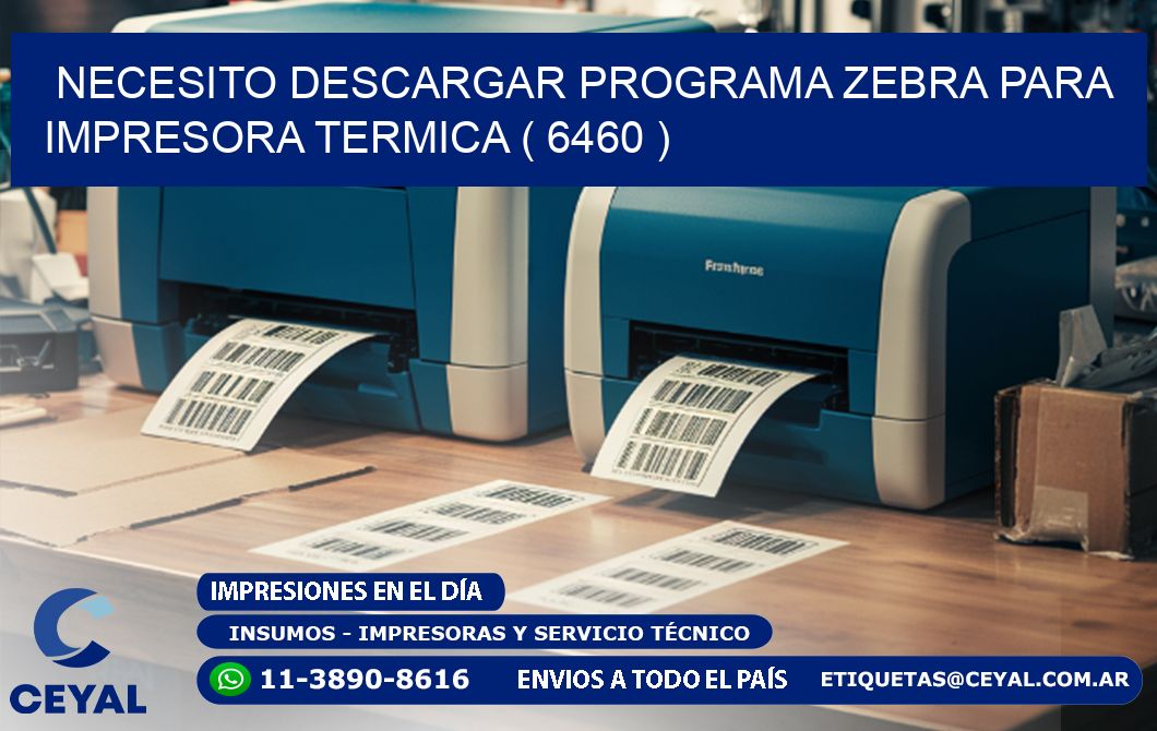 NECESITO DESCARGAR PROGRAMA ZEBRA PARA IMPRESORA TERMICA ( 6460 )
