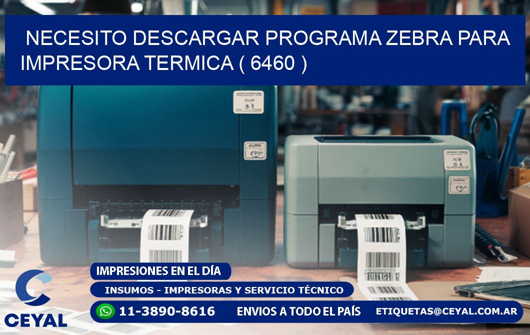 NECESITO DESCARGAR PROGRAMA ZEBRA PARA IMPRESORA TERMICA ( 6460 )