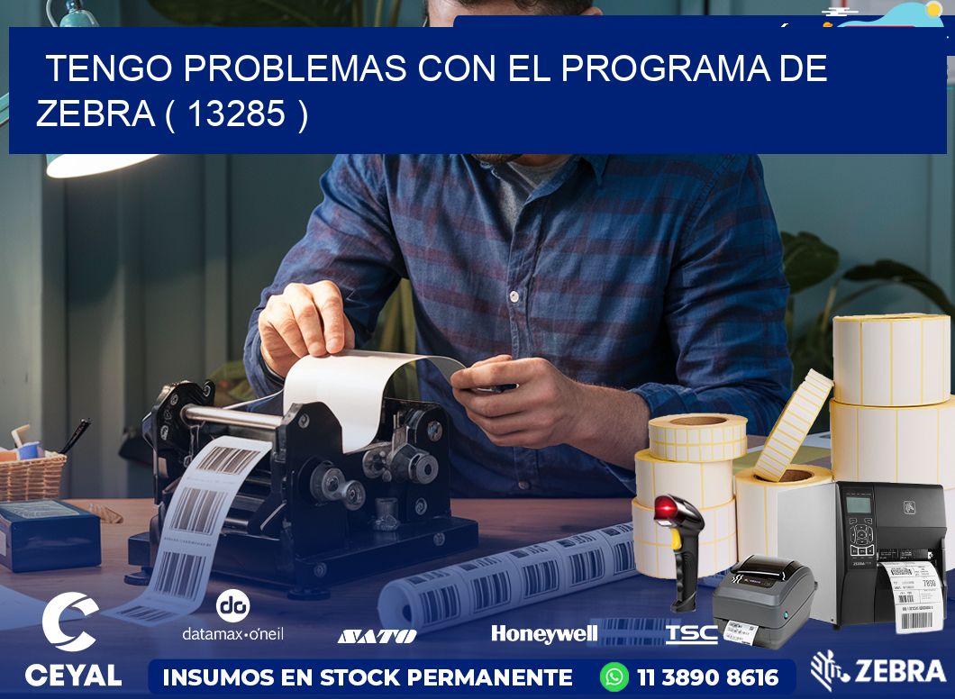 TENGO PROBLEMAS CON EL PROGRAMA DE ZEBRA ( 13285 )