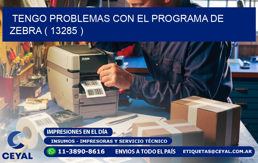 TENGO PROBLEMAS CON EL PROGRAMA DE ZEBRA ( 13285 )