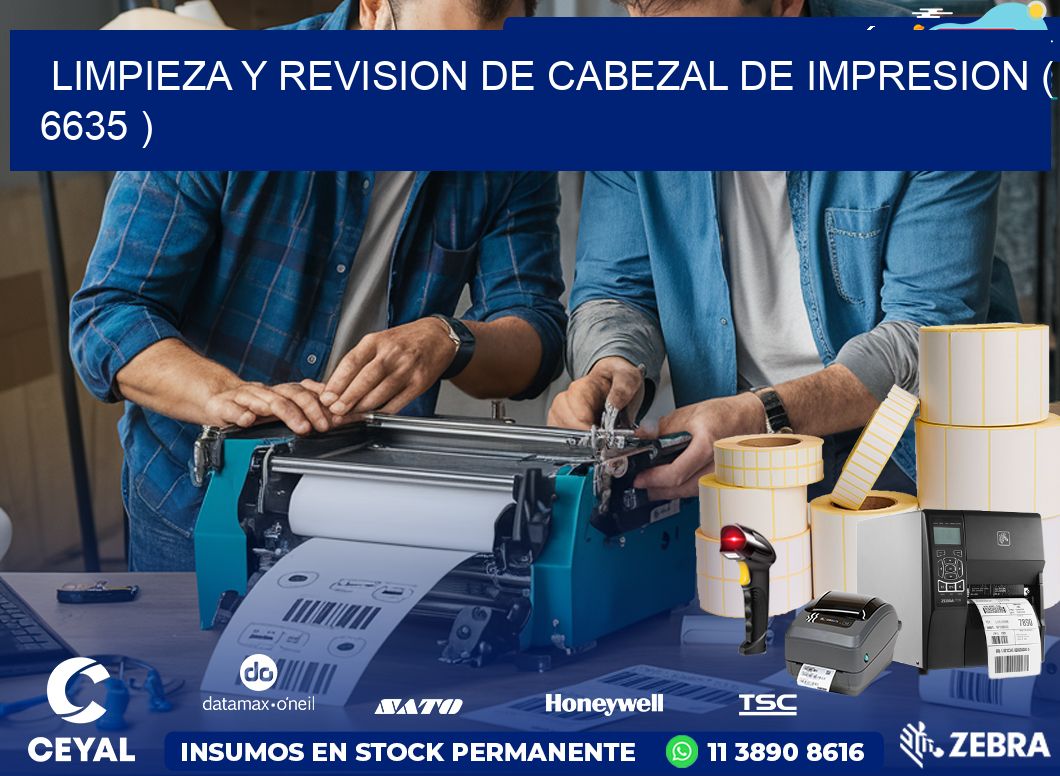 LIMPIEZA Y REVISION DE CABEZAL DE IMPRESION ( 6635 )