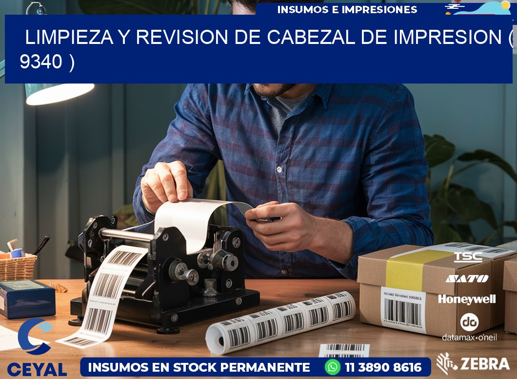 LIMPIEZA Y REVISION DE CABEZAL DE IMPRESION ( 9340 )