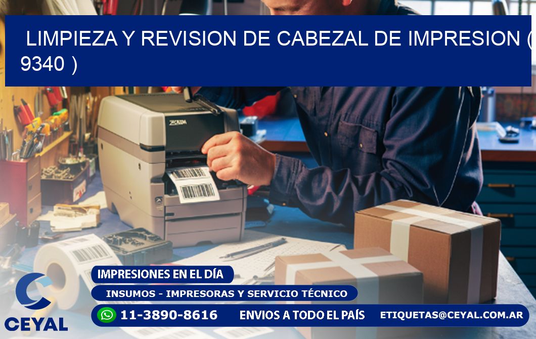 LIMPIEZA Y REVISION DE CABEZAL DE IMPRESION ( 9340 )
