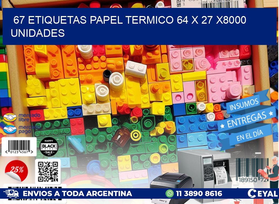 67 ETIQUETAS PAPEL TERMICO 64 x 27 X8000 UNIDADES