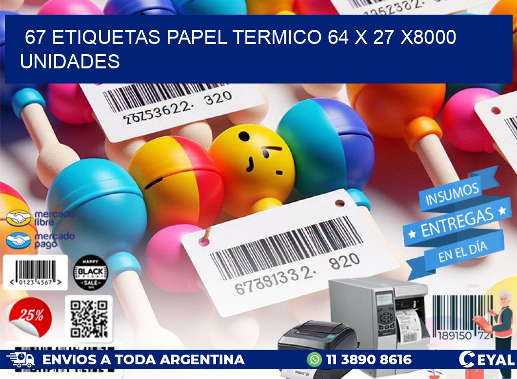 67 ETIQUETAS PAPEL TERMICO 64 x 27 X8000 UNIDADES