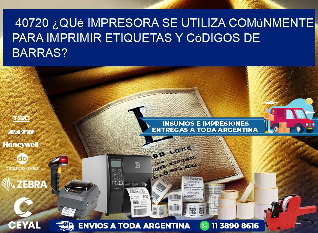 40720 ¿Qué impresora se utiliza comúnmente para imprimir etiquetas y códigos de barras?