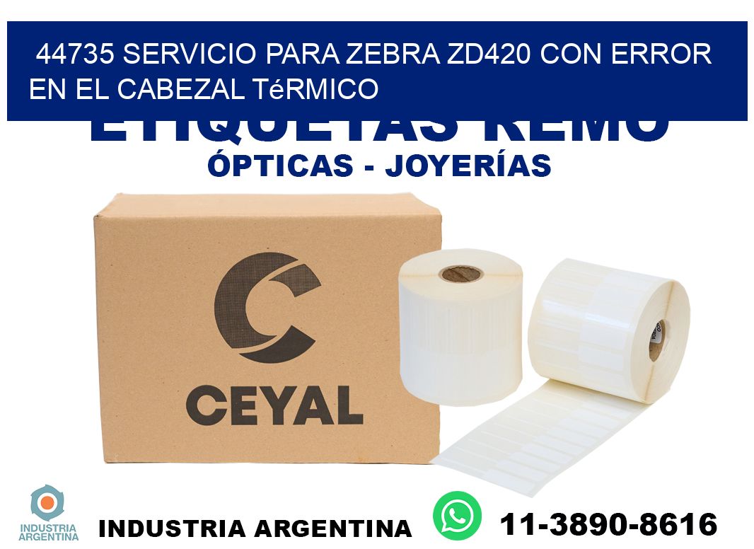44735 servicio para zebra zd420 con error en el cabezal térmico